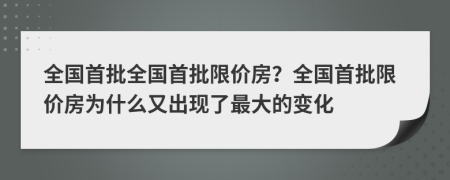 全国首批全国首批限价房？全国首批限价房为什么又出现了最大的变化