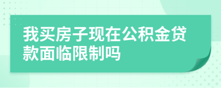 我买房子现在公积金贷款面临限制吗