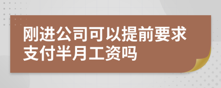 刚进公司可以提前要求支付半月工资吗