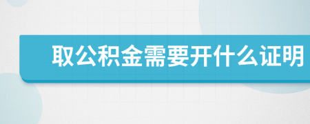 取公积金需要开什么证明