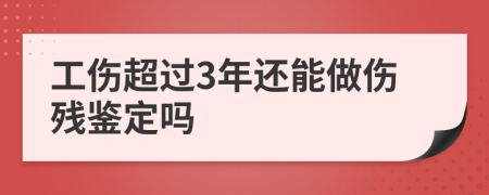 工伤超过3年还能做伤残鉴定吗