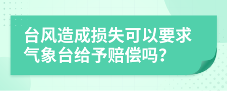 台风造成损失可以要求气象台给予赔偿吗？