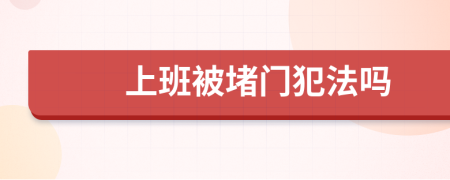 上班被堵门犯法吗