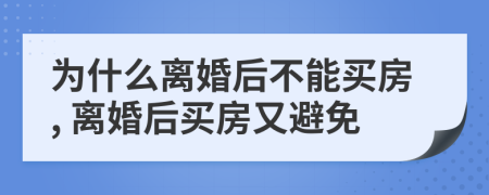 为什么离婚后不能买房, 离婚后买房又避免