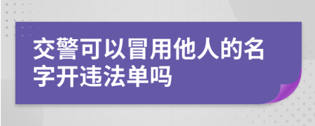 交警可以冒用他人的名字开违法单吗