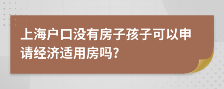 上海户口没有房子孩子可以申请经济适用房吗?