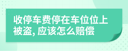 收停车费停在车位位上被盗, 应该怎么赔偿