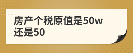 房产个税原值是50w还是50