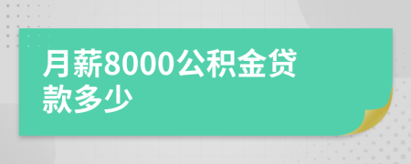 月薪8000公积金贷款多少