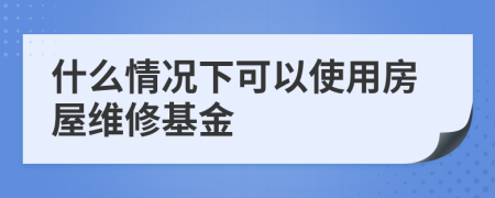 什么情况下可以使用房屋维修基金