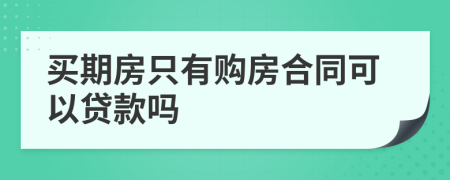 买期房只有购房合同可以贷款吗