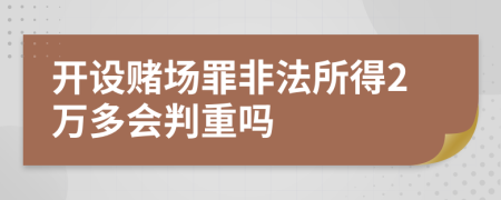 开设赌场罪非法所得2万多会判重吗