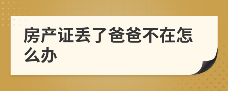 房产证丢了爸爸不在怎么办