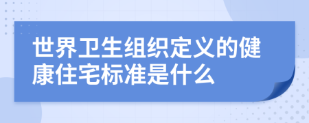 世界卫生组织定义的健康住宅标准是什么