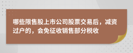 哪些限售股上市公司股票交易后，减资过户的，会免征收销售部分税收