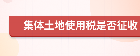 集体土地使用税是否征收