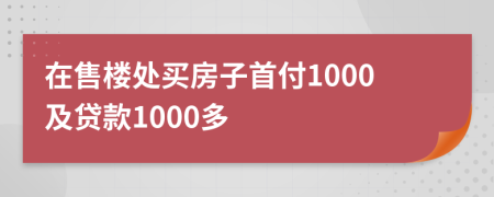 在售楼处买房子首付1000及贷款1000多