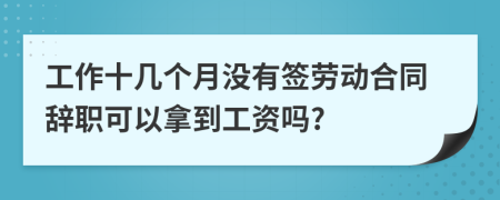 工作十几个月没有签劳动合同辞职可以拿到工资吗?