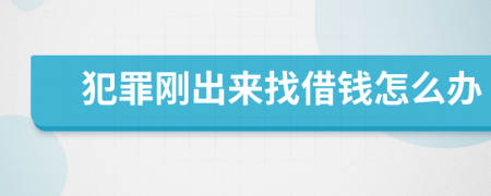 犯罪刚出来找借钱怎么办