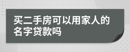 买二手房可以用家人的名字贷款吗