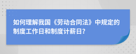 如何理解我国《劳动合同法》中规定的制度工作日和制度计薪日？