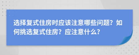 选择复式住房时应该注意哪些问题？如何挑选复式住房？应注意什么？