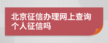 北京征信办理网上查询个人征信吗