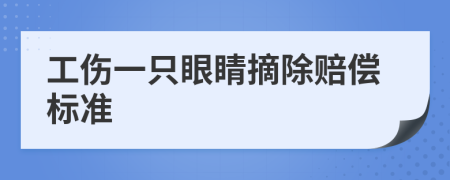 工伤一只眼睛摘除赔偿标准