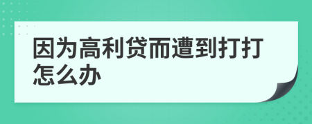 因为高利贷而遭到打打怎么办