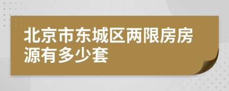 北京市东城区两限房房源有多少套
