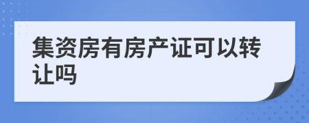 集资房有房产证可以转让吗