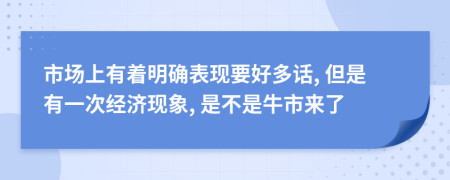 市场上有着明确表现要好多话, 但是有一次经济现象, 是不是牛市来了