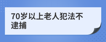 70岁以上老人犯法不逮捕