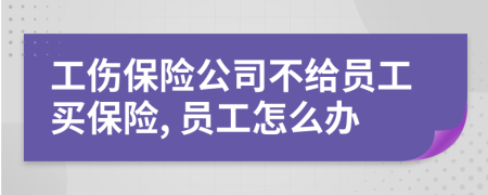 工伤保险公司不给员工买保险, 员工怎么办