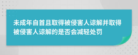 未成年自首且取得被侵害人谅解并取得被侵害人谅解的是否会减轻处罚