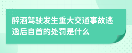 醉酒驾驶发生重大交通事故逃逸后自首的处罚是什么