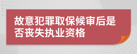 故意犯罪取保候审后是否丧失执业资格