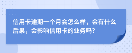 信用卡逾期一个月会怎么样，会有什么后果，会影响信用卡的业务吗？