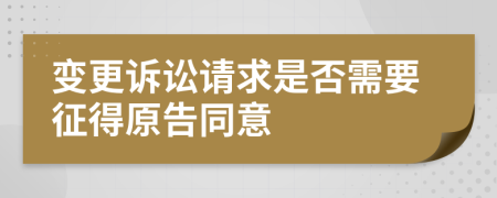 变更诉讼请求是否需要征得原告同意
