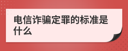 电信诈骗定罪的标准是什么