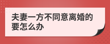 夫妻一方不同意离婚的要怎么办