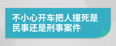 不小心开车把人撞死是民事还是刑事案件