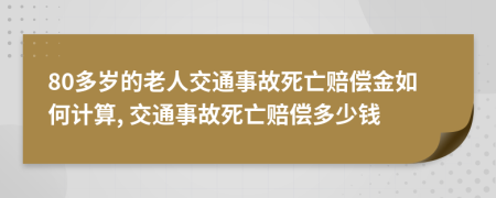 80多岁的老人交通事故死亡赔偿金如何计算, 交通事故死亡赔偿多少钱