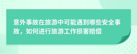 意外事故在旅游中可能遇到哪些安全事故，如何进行旅游工作损害赔偿