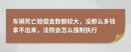 车祸死亡赔偿金数额较大，没那么多钱拿不出来，法院会怎么强制执行