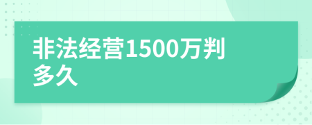 非法经营1500万判多久