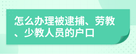 怎么办理被逮捕、劳教、少教人员的户口