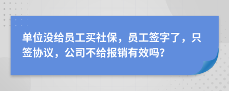 单位没给员工买社保，员工签字了，只签协议，公司不给报销有效吗？