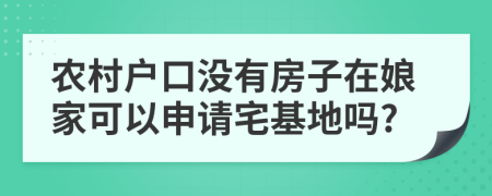 农村户口没有房子在娘家可以申请宅基地吗?