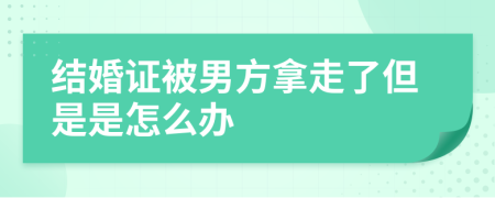 结婚证被男方拿走了但是是怎么办